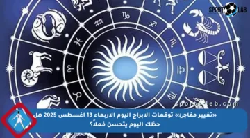 «تغيير مفاجئ» توقعات الأبراج اليوم الأربعاء 13 أغسطس 2025 هل حظك اليوم يتحسن فعلاً؟